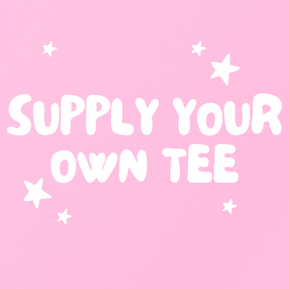 SUPPLY YOUR OWN TEE!